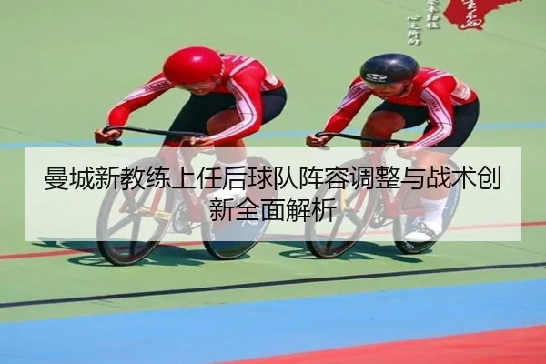 曼城新教练上任后球队阵容调整与战术创新全面解析 - HTH SPORTS